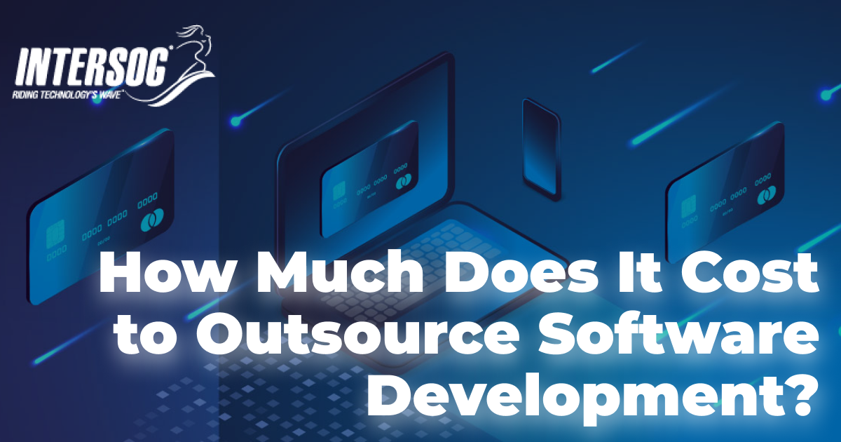 How Much Does It Cost to Outsource Software Development? - Intersog